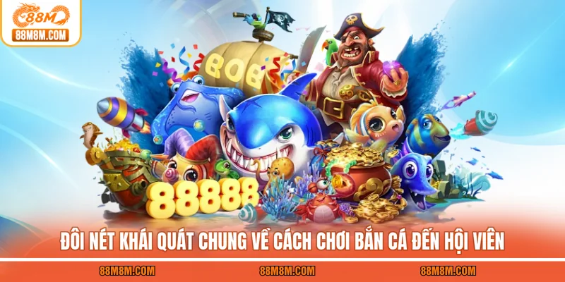Đôi nét khái quát chung về cách chơi bắn cá đến hội viên