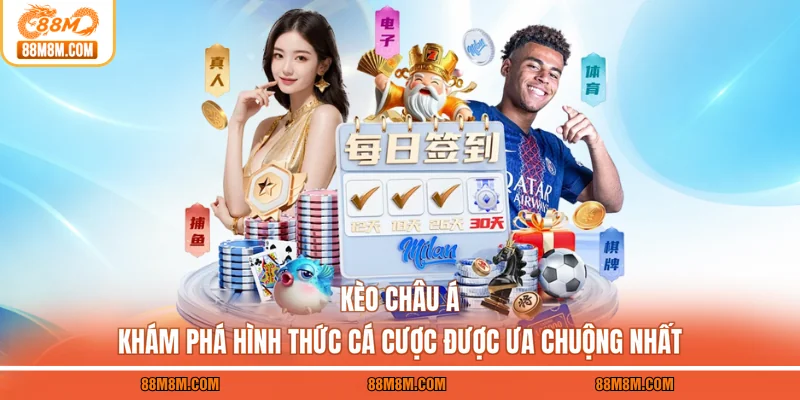 Kèo Châu Á – Khám Phá Hình Thức Cá Cược Được Ưa Chuộng Nhất