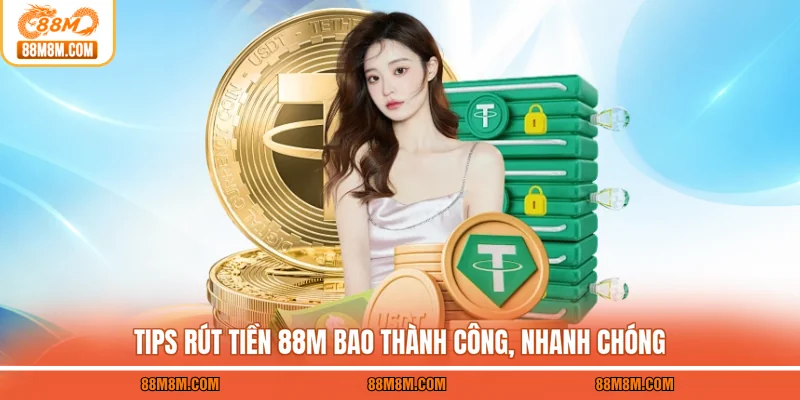 Tips rút tiền 88M bao thành công, nhanh chóng